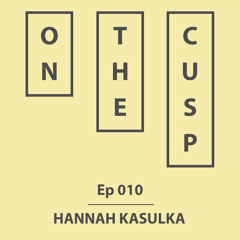 On The Cusp - Ep 010 - Hannah Kasulka