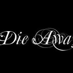 DIE AWAY --PART 1 FEAT. ALICIA