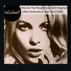 UNCLUBBED-We Are The People Feat.Kim Wayam(Alex Kentucky & Ivan Garci Edit)Download on my Bandcamp