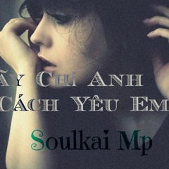 Hãy Chỉ Anh Cách Yêu Em – Soulkai Mp a.k.a Thần F.A