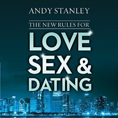 THE NEW RULES FOR LOVE, SEX & DATING by Andy Stanley