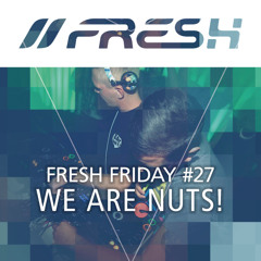 FRESH FRIDAY #27 mit WE ARE NUTS!