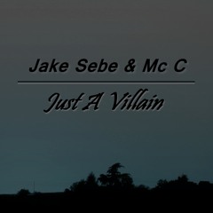 Jake Sebe & Mc C - Just A Villain (ft. Little D - Eye)