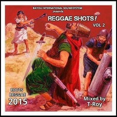 REGGAE SHOTS! 2015 VOL 2 - ROOTS MIX by T-Roy @ Bayou International Soundsystem