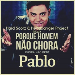 Pablo - Por Que Homem Não Chora (HardScorz Ft. HeadBanger Remix)