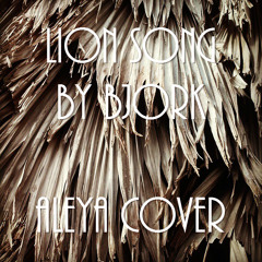 FREE DOWNLOAD: Lion Song By Björk - Aleya Cover