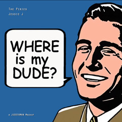 WHERE IS MY DUDE (The Pixies, Jessie J)