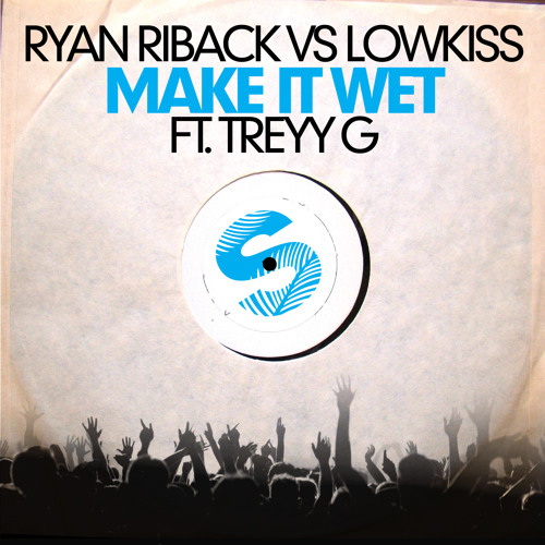 Make It Wet - Ryan Riback & LOWKISS ft Treyy G (Original Mix)