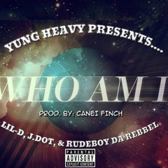 WHO AM I [Prod. By Canei Finch] (Lil-D, J.Dot, & Rudeboy Da Rebbel)