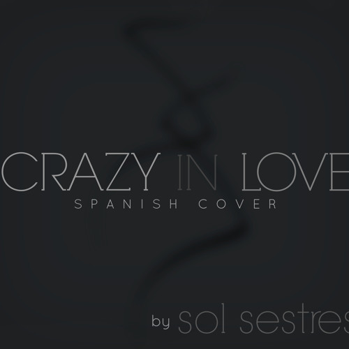 Stream Crazy In Love (Spanish Cover) by Sol Sestres Listen online for