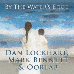 By The Water's Edge (with Dan Lockhart & oorlab) with Video link