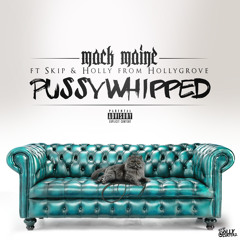 Mack Maine - Pussy Whipped Feat Skip & Holly From Hollygrove