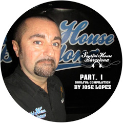 SESSION PART. 1. SPECIAL SOULFUL HOUSE COMPILATION BY JOSE LOPEZ.