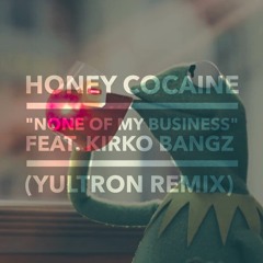 Honey Cocaine - None Of My Business Feat. Kirko Bangz (YULTRON Remix) [Free Download]