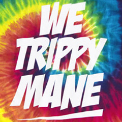 WE TRIPPY MANE