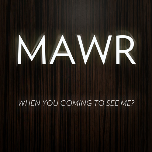 MAWR- When You Coming To See Me?