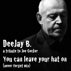 DeeJay B. A Tribute To Joe Cocker -  You Can Leave Your Hat On (never Forget Mix)