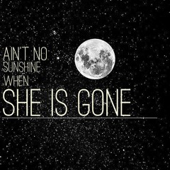 Ain't No Sunshine (when She Is Gone)