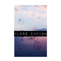 Close Enough