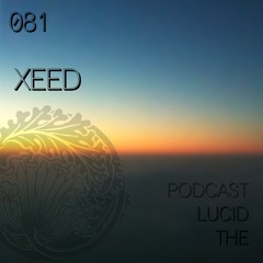 THE LUCID PODCAST 081 XEED - LUCIDFLOW-RECORDS.COM
