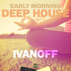 Ivanoff - Early Morning Deep House