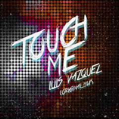 Luis Vazquez - Touch Me (Original Mix)4DJSRECORDS SOON...