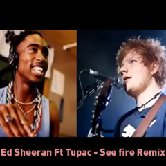 Ed Sheeran Ft Tupac - See Fire Remix.