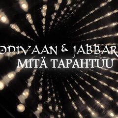 Opivaan & Jabbar K - Mitä Tapahtuu