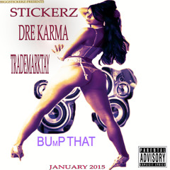 Bump That- Stickerz, Dre karma & Trademarktay (New)