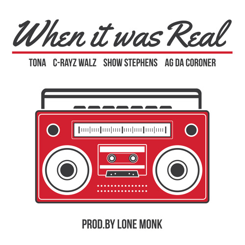 When it was Real (featuring Tona, C-Rayz Walz, AG da Coroner and Show Stephens) [prod. by Lone Monk]