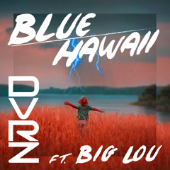 Blue Hawaii ft. Big Lou *FREE DOWNLOAD