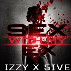 IZZY X 5IVE -  SEX WITH MY EX