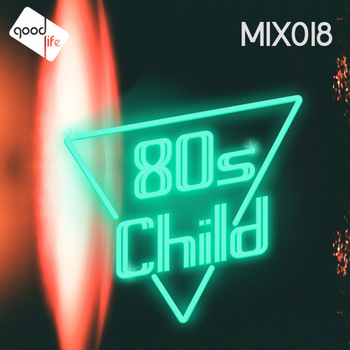Good Life Mix: 018 : 80's Child