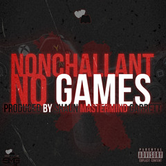 Non'Challant - No Games (Produced By Shaun MasterMind Garrett)