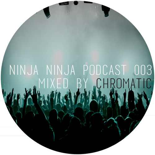 Ninja Ninja Podcast 003 Mixed By Chromatic