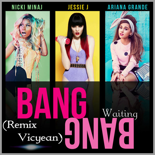 Stream BANG BANG-Jessie J, Ariana Grande, Nicki Minaj (REMIX  VICYEAN)*Descarga Gratis* by DJ/VICYEAN | Listen online for free on  SoundCloud