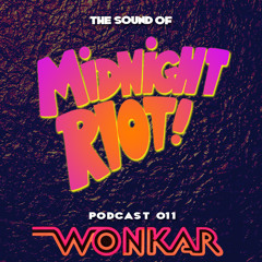 THE SOUND OF MIDNIGHT RIOT! - Podcast 011 - Wonkar