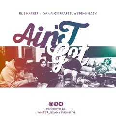Ain't Got… By Dana Coppa And SPEAK Easy Ft. El Shareef (White Russian X Mammyth)
