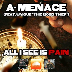 A-Menace - All I See Is Pain (feat. Unique "The Good Thief")