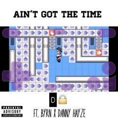 Ain't Got The Time Ft. Byrn x Danny Hayze