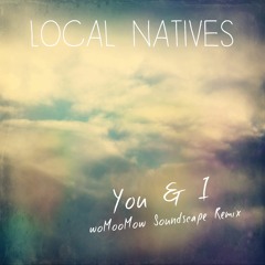 You And I - Local Natives -  woMooMow Soundscape Remix