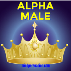 Alpha Male - Men and Women Eagerly Follow You - Extreme Social Charisma