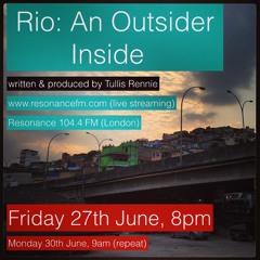 Rio: An Outsider, Inside [originally broadcast on Resonance FM, Fri 27th June 2014]