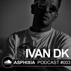 Asphixia Podcast #003 - IVAN DK [FREE DOWNLOAD]