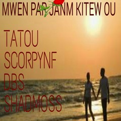 Mwen pap janm kite'w (TATOU FT SCORPYNF ,DBS,SHADMOSS