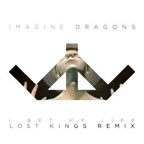 Imagine Dragons - I Bet My Life (Lost Kings Remix)