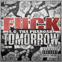 Fvck Tomorrow - AG Tha Pharoah