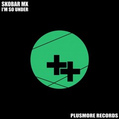 Skobar Mx - I'm So Under (Original Mix)[PlusMore Records]