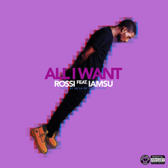 Rossi "ALL I WANT" Ft. IAMSU! Prod. by De' La Of Track Nation