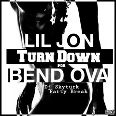 Lil Jon X Turn Down For Bend Ova X Dj Skyturk X Party Break X Extended